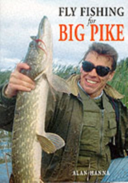 Book cover of: Fly Fishing for Big Pike. By: Alan Hanna