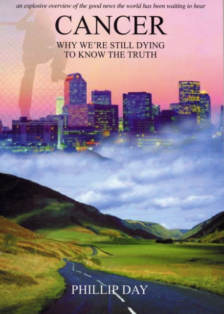 Cancer: Why We're Still Dying to Know the Truth 9780953501243 Phillip Day