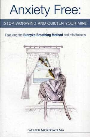 Anxiety Free, Stop Worrying and Quieten Your Mind - The Only Way to Oxygenate Your Brain and Stop Excessive and Useless Thoughts Featuring the Buteyko Breathing Method and Mindfulness