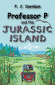 Book cover of: Professor P and the Jurassic Island. By: P. J. Davidson