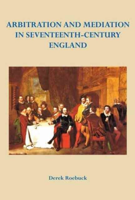 Book cover of: Arbitration and Mediation in Seventeenth-Century England. By: Derek Roebuck