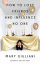 Book cover of: How to Lose Friends and Influence No One. By: Mary Giuliani