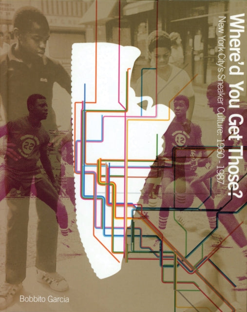 Where'd You Get Those?, New York City's Sneaker Culture: 1960–1987 9780972592079 Bobbito Garcia