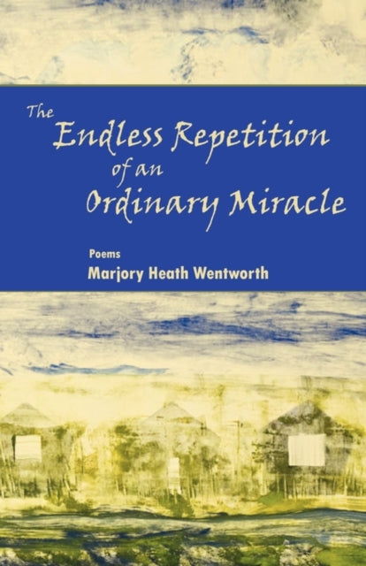 Book cover of: Endless Repetition of an Ordinary Miracle. By: Marjory Heath Wentworth