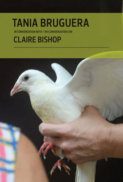 Book cover of: Tania Bruguera in Conversation with Claire Bishop. By: Claire Bishop