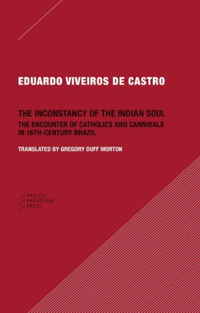Book cover of: Inconstancy of the Indian Soul – The Encounter of Catholics and Cannibals in 16–century Brazil Sixteenth–Century Brazil