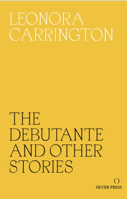 Book cover of: Debutante and Other Stories. By: Carrington, Leonora; Heti, Sheila (Introduction by), and Warner, Marina (Afterwo