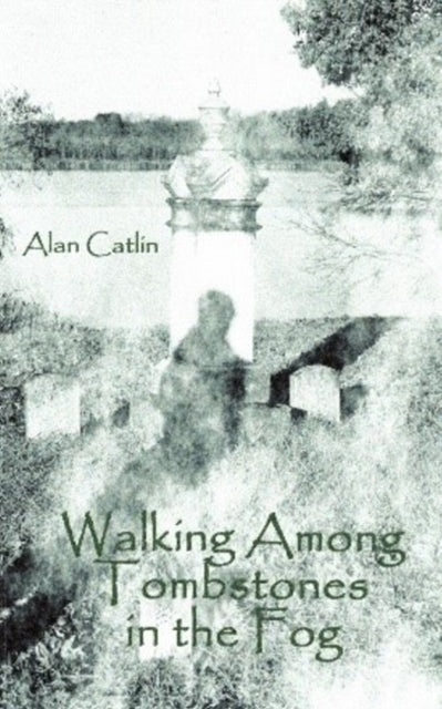 Book cover of: Walking Among Tombstones in the Fog. By: Alan Catlin
