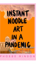 Book cover of: Instant Noodle Art in a Pandemic. By: Phoebe Minson