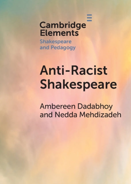 Book cover of: Anti-Racist Shakespeare. By: Ambereen Dadabhoy