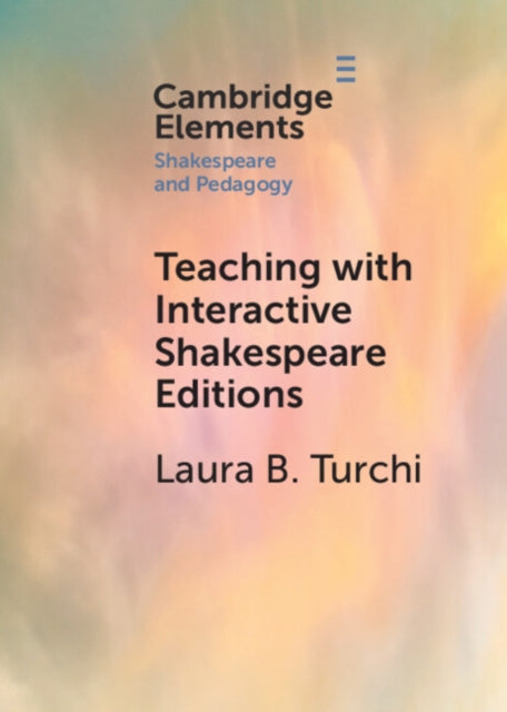 Book cover of: Teaching with Interactive Shakespeare Editions. By: Laura B. Turchi