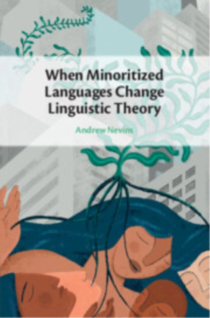 Book cover of: When Minoritized Languages Change Linguistic Theory. By: Andrew Nevins