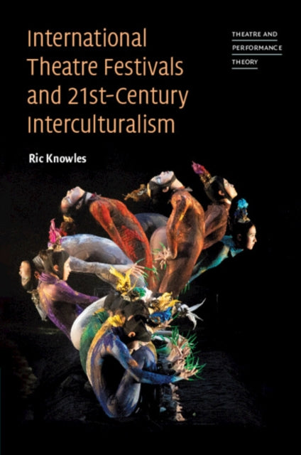 Book cover of: International Theatre Festivals and Twenty-First-Century Interculturalism. By: Richard Paul Knowles