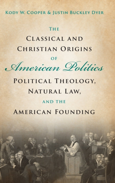 Book cover of: Classical and Christian Origins of American Politics. By: Kody W. Cooper