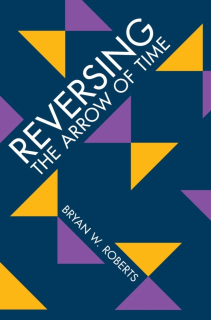 Book cover of: Reversing the Arrow of Time. By: Bryan W. Roberts