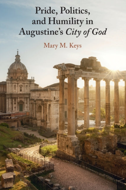 Book cover of: Pride, Politics, and Humility in Augustine’s City of God. By: Mary M. Keys
