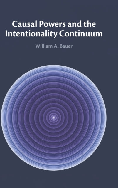 Book cover of: Causal Powers and the Intentionality Continuum. By: William A. Bauer