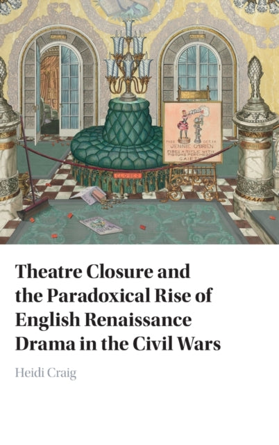 Book cover of: Theatre Closure and the Paradoxical Rise of English Renaissance Drama in the Civil Wars. By: Heidi Craig