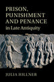 Book cover of: Prison, Punishment and Penance in Late Antiquity. By: Julia Hillner