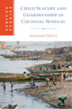 Book cover of: Child Slavery and Guardianship in Colonial Senegal. By: Bernard Moitt