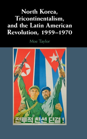 North Korea, Tricontinentalism, and the Latin American Revolution, 1959–1970