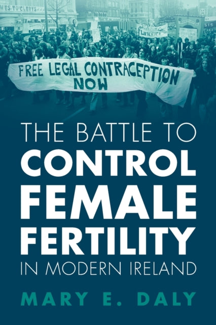 Book cover of: Battle to Control Female Fertility in Modern Ireland. By: Mary E. Daly