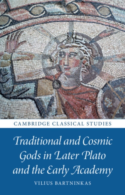 Book cover of: Traditional and Cosmic Gods in Later Plato and the Early Academy. By: Vilius Bartninkas