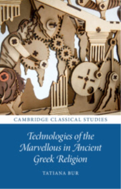 Book cover of: Technologies of the Marvellous in Ancient Greek Religion. By: Tatiana Bur