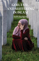 Book cover of: God, Evil, and Suffering in Islam. By: Salih Sayilgan