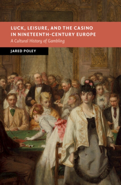 Book cover of: Luck, Leisure, and the Casino in Nineteenth-Century Europe. By: Jared Poley