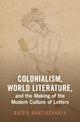 Book cover of: Colonialism, World Literature, and the Making of the Modern Culture of Letters. By: Baidik Bhattacharya