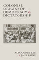 Book cover of: Colonial Origins of Democracy and Dictatorship