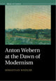 Book cover of: Anton Webern at the Dawn of Modernism