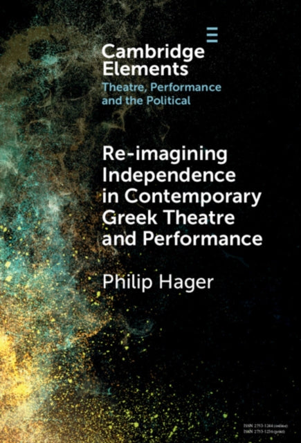Book cover of: Re-imagining Independence in Contemporary Greek Theatre and Performance. By: Philip Hager