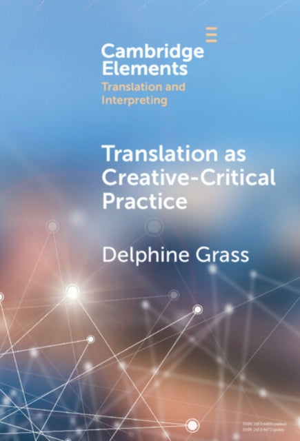 Book cover of: Translation as Creative–Critical Practice. By: Delphine Grass