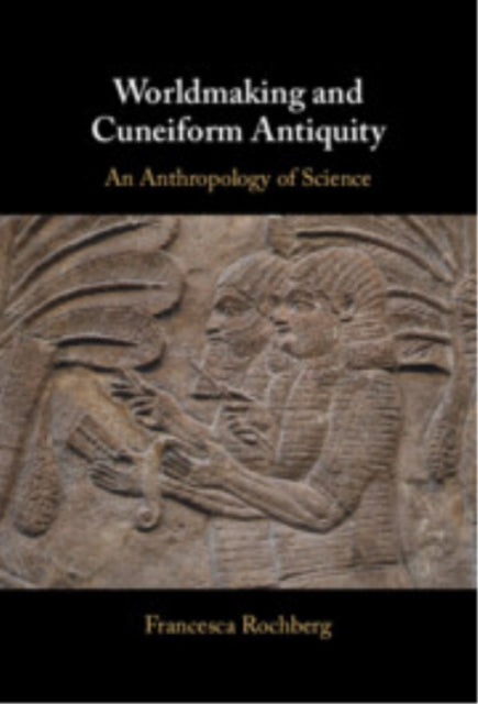 Book cover of: Worldmaking and Cuneiform Antiquity. By: Francesca Rochberg