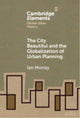 Book cover of: City Beautiful and the Globalization of Urban Planning. By: Ian Morley