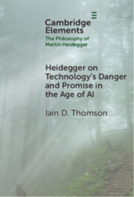 Book cover of: Heidegger on Technology's Danger and Promise in the Age of AI. By: Iain D. Thomson