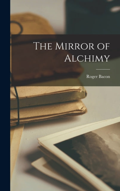 Book cover of: Mirror of Alchimy. By: Roger 1214?-1294 Bacon