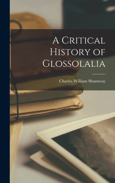 Book cover of: Critical History of Glossolalia. By: Charles William Shumway
