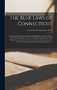 Book cover of: Blue Laws of Connecticut; Taken From the Code of 1650 and the Public Records of the Colony of Connecticut Previous to 1655, as Printed in a Compilation of the Earliest Laws and Orders of the General Court of Connecticut, and From Dr. Lewis's Book...