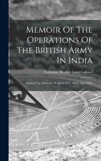 Book cover of: Memoir Of The Operations Of The British Army In India. By: Valentine Blacker Lieut