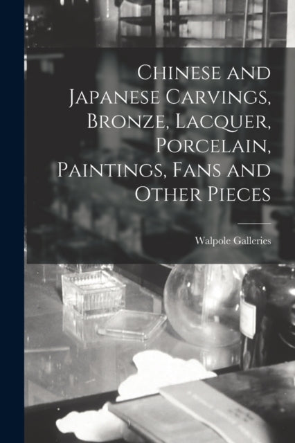 Book cover of: Chinese and Japanese Carvings, Bronze, Lacquer, Porcelain, Paintings, Fans and Other Pieces