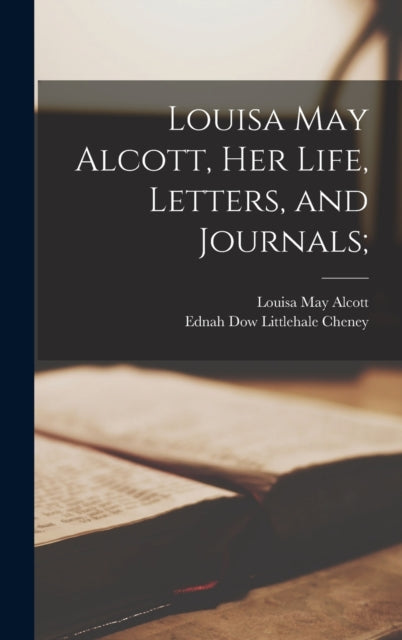 Book cover of: Louisa May Alcott, Her Life, Letters, and Journals;. By: Louisa May Alcott