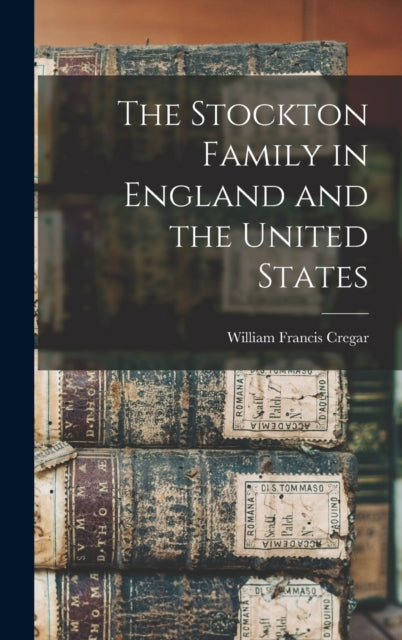 Book cover of: Stockton Family in England and the United States. By: William Francis Cregar
