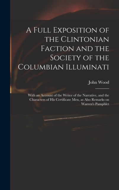 Book cover of: Full Exposition of the Clintonian Faction and the Society of the Columbian Illuminati. By: John 1775?-1822 Wood