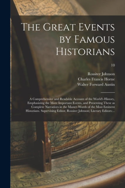 Book cover of: Great Events by Famous Historians; a Comprehensive and Readable Account of the World's History, Emphasizing the More Important Events, and Presenting These as Complete Narratives in the Master-words of the Most Eminent Historians. Supervising...; 10