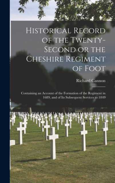 Book cover of: Historical Record of the Twenty-second or the Cheshire Regiment of Foot [microform]. By: Richard 1779-1865 Cannon