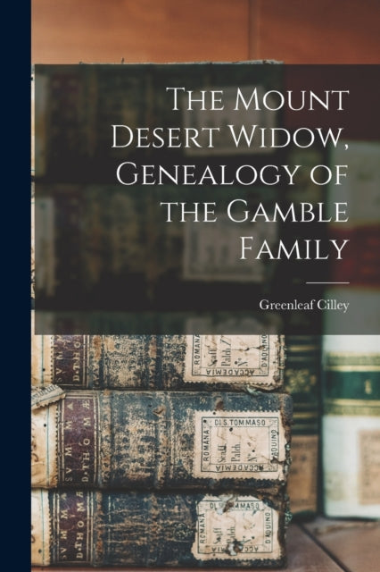 Book cover of: Mount Desert Widow, Genealogy of the Gamble Family