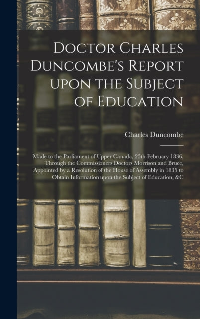 Book cover of: Doctor Charles Duncombe's Report Upon the Subject of Education [microform]